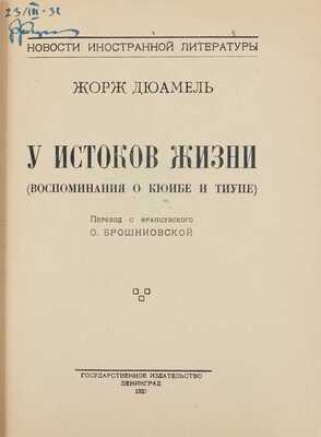 Дюамель Ж. У истоков жизни. (Воспоминания о Кюибе и Тиупе) / Пер. с фр. С. Брашниовской. Л.; М.: Госиздат, 1925.
